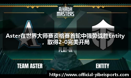 Aster在世界大师赛资格赛首轮中强势战胜Entity，取得2-0完美开局