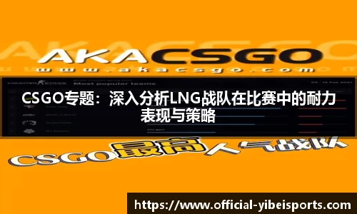 CSGO专题：深入分析LNG战队在比赛中的耐力表现与策略